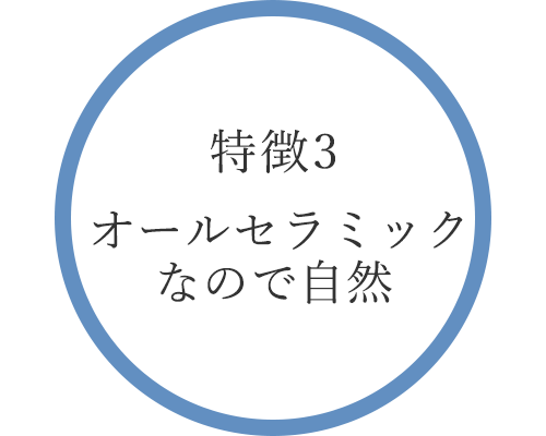 特徴3  オールセラミックなので自然